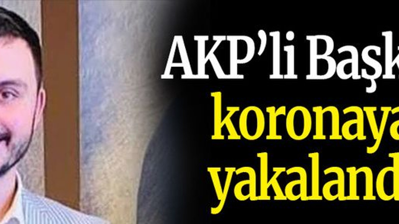 AKP’li Başkan koronaya yakalandı